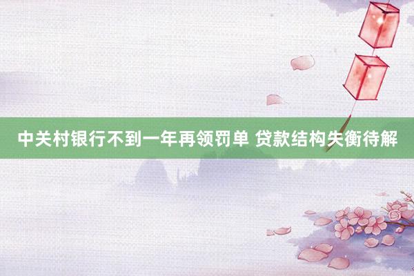中关村银行不到一年再领罚单 贷款结构失衡待解