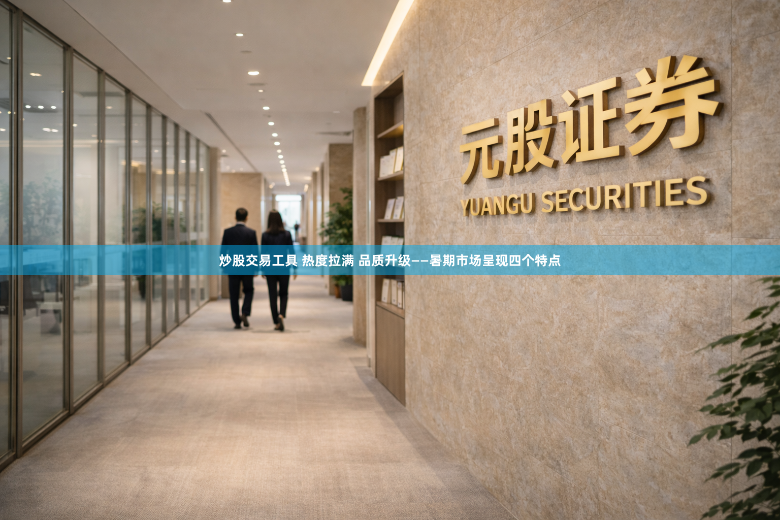 炒股交易工具 热度拉满 品质升级——暑期市场呈现四个特点
