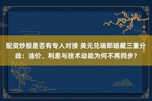 配资炒股是否有专人对接 美元兑瑞郎暗藏三重分歧：油价、利差与技术动能为何不再同步？